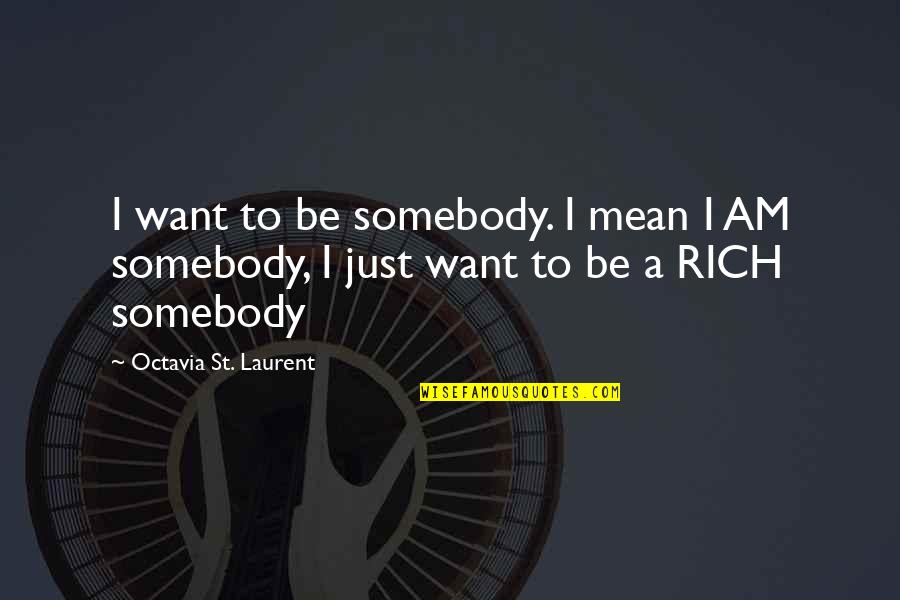 I Want To Be Somebody's Somebody Quotes By Octavia St. Laurent: I want to be somebody. I mean I