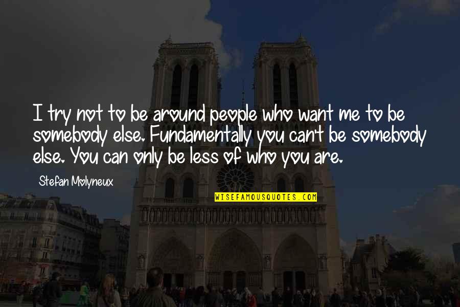 I Want To Be Somebody's Somebody Quotes By Stefan Molyneux: I try not to be around people who