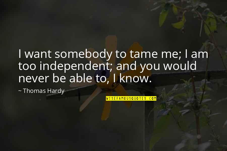 I Want To Be Somebody's Somebody Quotes By Thomas Hardy: I want somebody to tame me; I am