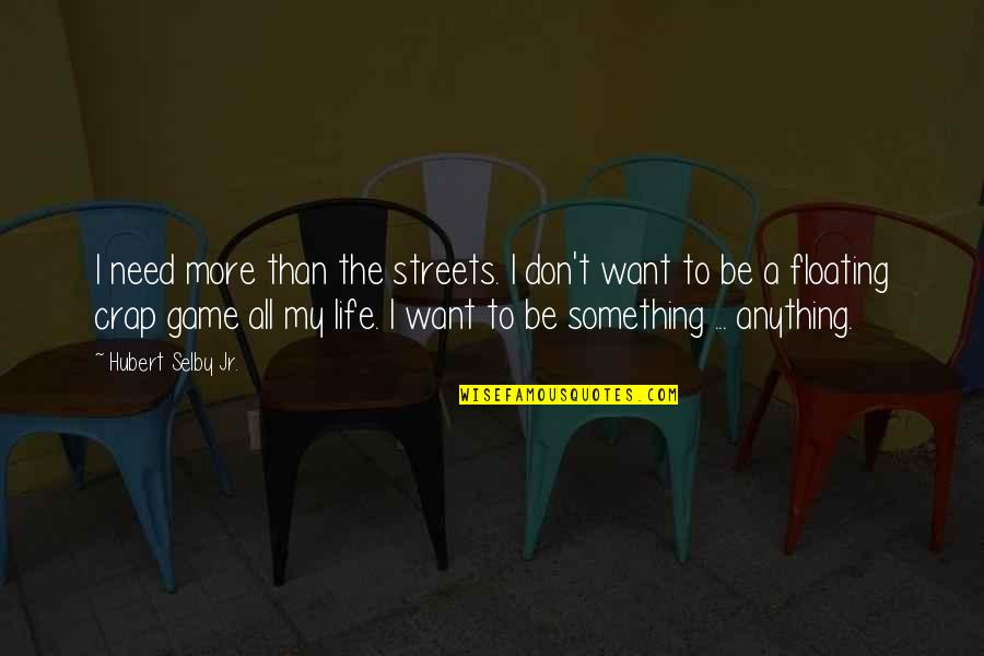 I Want To Be Something More Quotes By Hubert Selby Jr.: I need more than the streets. I don't