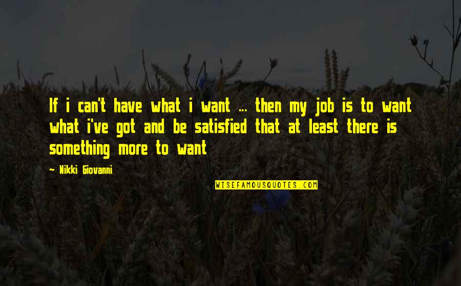 I Want To Be Something More Quotes By Nikki Giovanni: If i can't have what i want ...