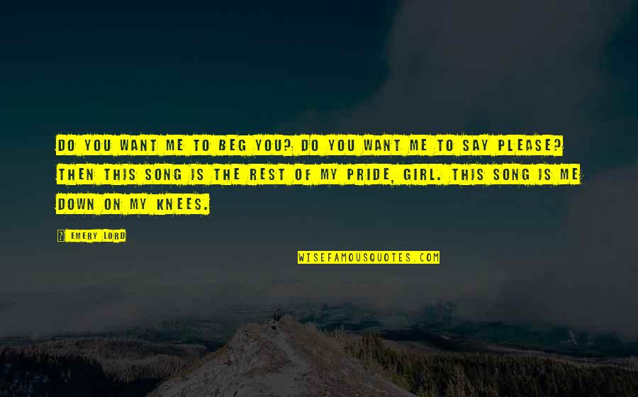 I Want To Be That Girl Quotes By Emery Lord: Do you want me to beg you? Do