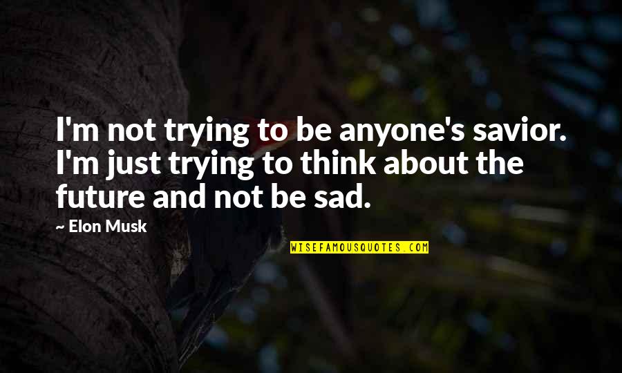 I Want To Be That Special Someone Quotes By Elon Musk: I'm not trying to be anyone's savior. I'm