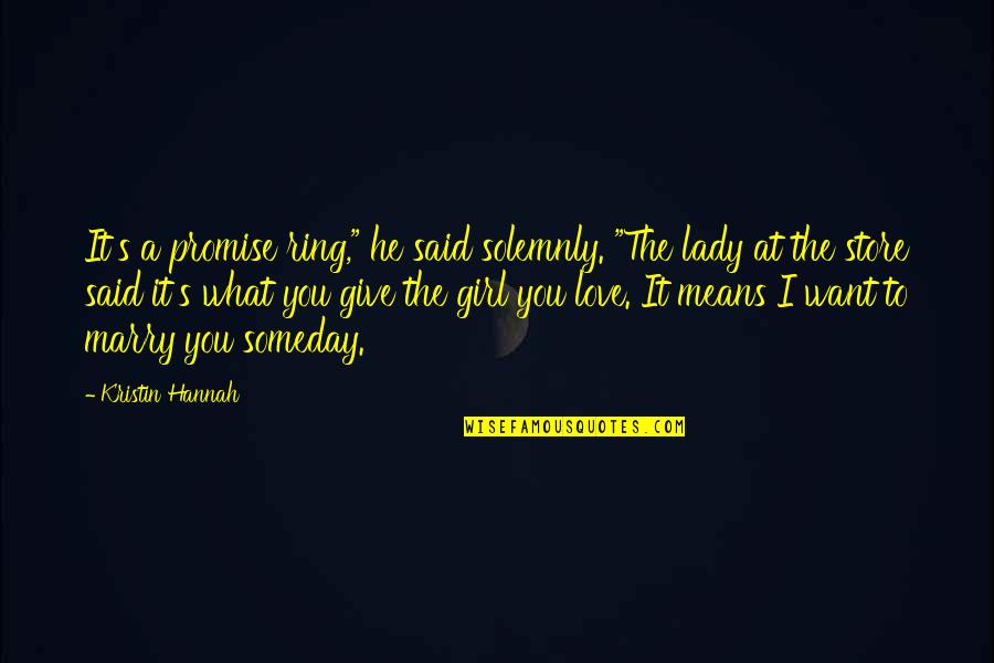 I Want To Be The Only Girl You Love Quotes By Kristin Hannah: It's a promise ring," he said solemnly. "The