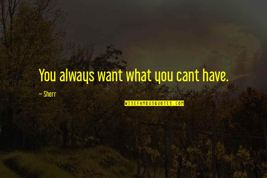 I Want To Be With You But I Cant Quotes By Sherr: You always want what you cant have.