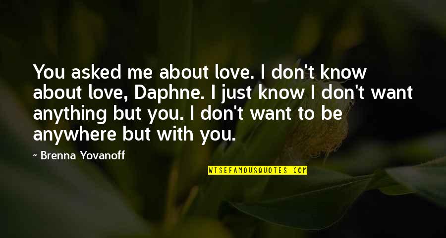 I Want To Be With You But Quotes By Brenna Yovanoff: You asked me about love. I don't know