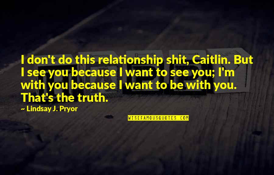 I Want To Be With You But Quotes By Lindsay J. Pryor: I don't do this relationship shit, Caitlin. But
