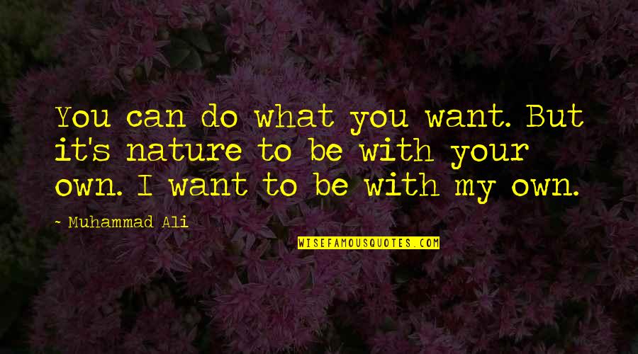 I Want To Be With You But Quotes By Muhammad Ali: You can do what you want. But it's