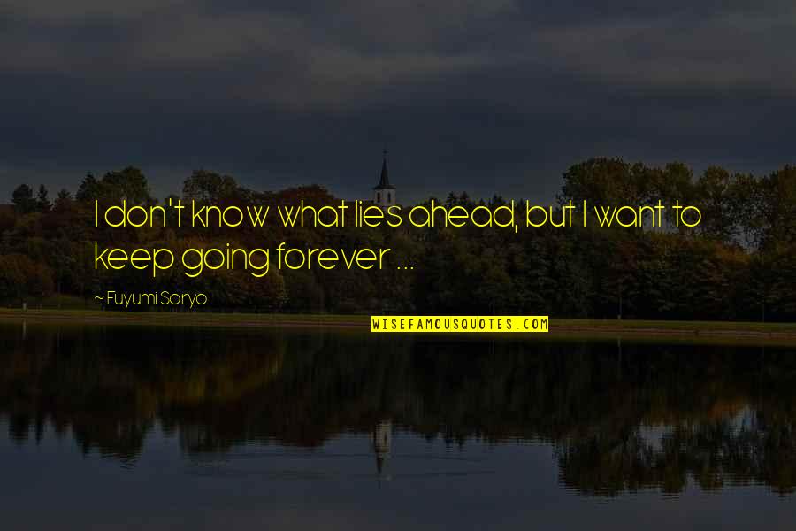 I Want To Be With You Forever Quotes By Fuyumi Soryo: I don't know what lies ahead, but I