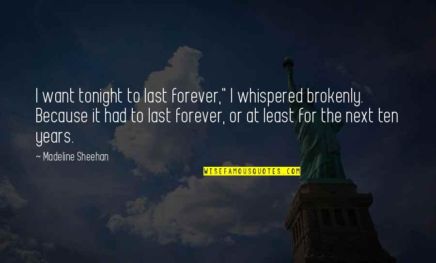 I Want To Be With You Forever Quotes By Madeline Sheehan: I want tonight to last forever," I whispered