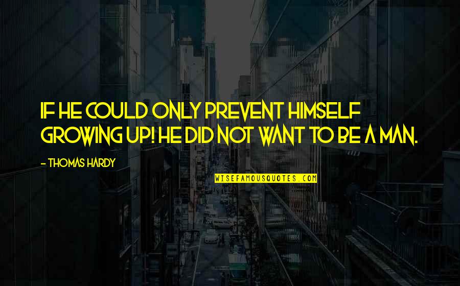 I Want To Be With You Forever Quotes By Thomas Hardy: If he could only prevent himself growing up!