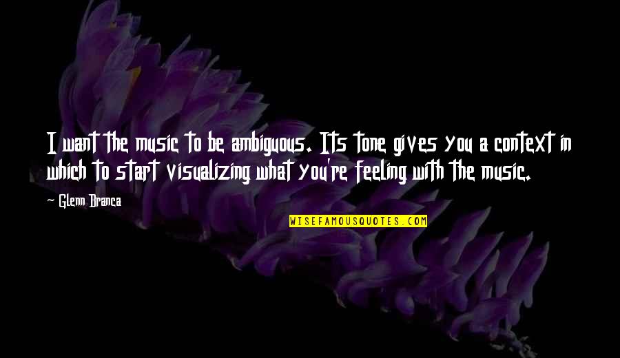 I Want To Be With You Quotes By Glenn Branca: I want the music to be ambiguous. Its