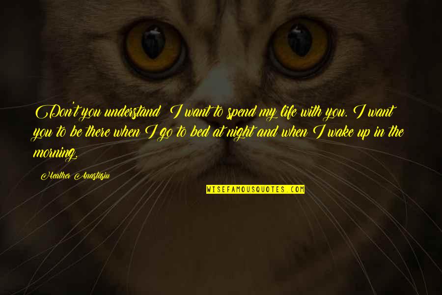 I Want To Be With You Quotes By Heather Anastasiu: Don't you understand? I want to spend my