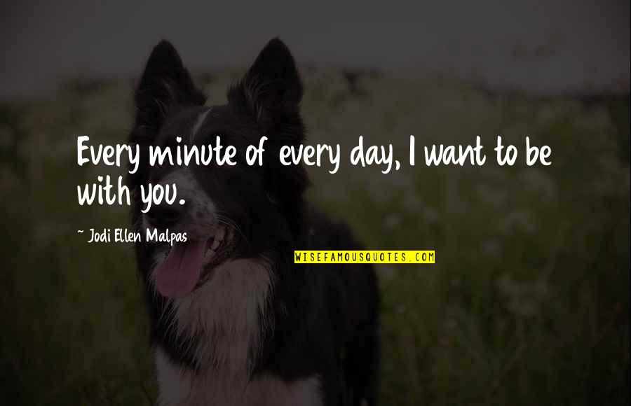 I Want To Be With You Quotes By Jodi Ellen Malpas: Every minute of every day, I want to