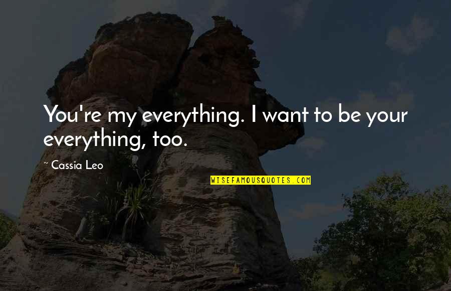 I Want To Be Your Everything Quotes By Cassia Leo: You're my everything. I want to be your