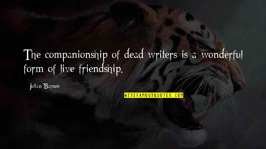 I Want To Be Your Favorite Hello Quote Quotes By Julian Barnes: The companionship of dead writers is a wonderful