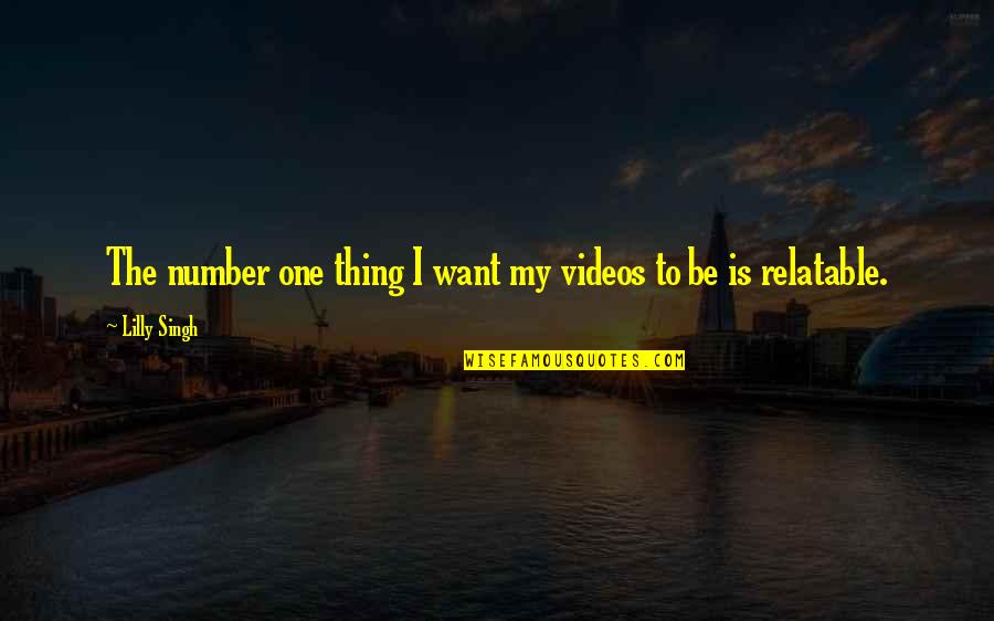 I Want To Be Your Number One Quotes By Lilly Singh: The number one thing I want my videos