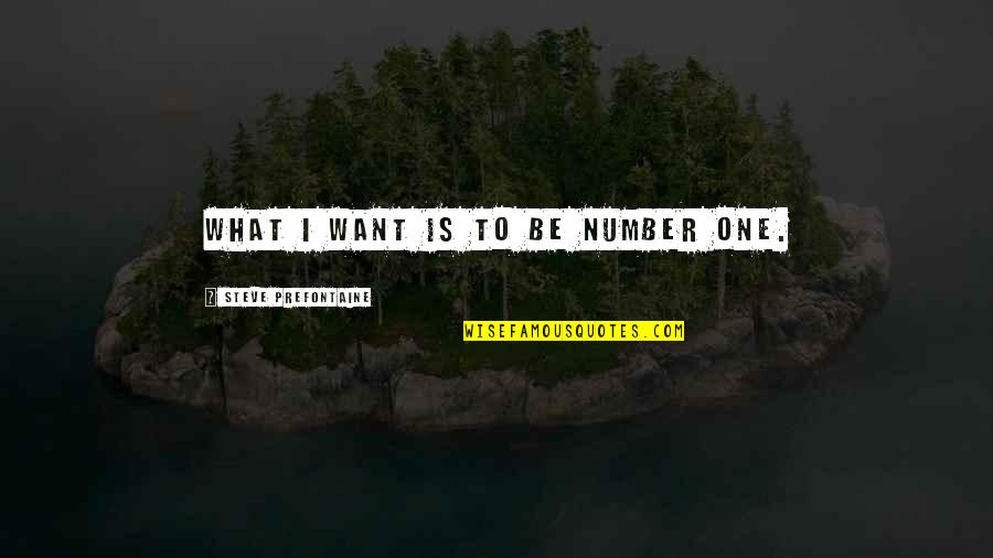 I Want To Be Your Number One Quotes By Steve Prefontaine: What I want is to be number one.