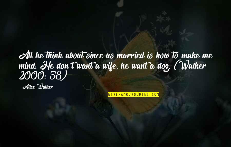 I Want To Be Your Wife Quotes By Alice Walker: All he think about since us married is I Want To Be Your Wife Quotes By Alice Walker: All he think about since us married is