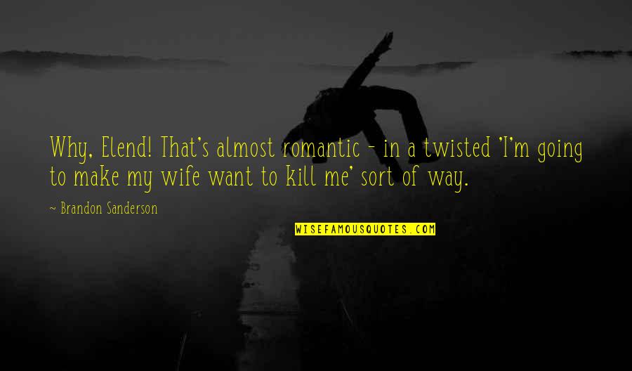 I Want To Be Your Wife Quotes By Brandon Sanderson: Why, Elend! That's almost romantic - in a I Want To Be Your Wife Quotes By Brandon Sanderson: Why, Elend! That's almost romantic - in a