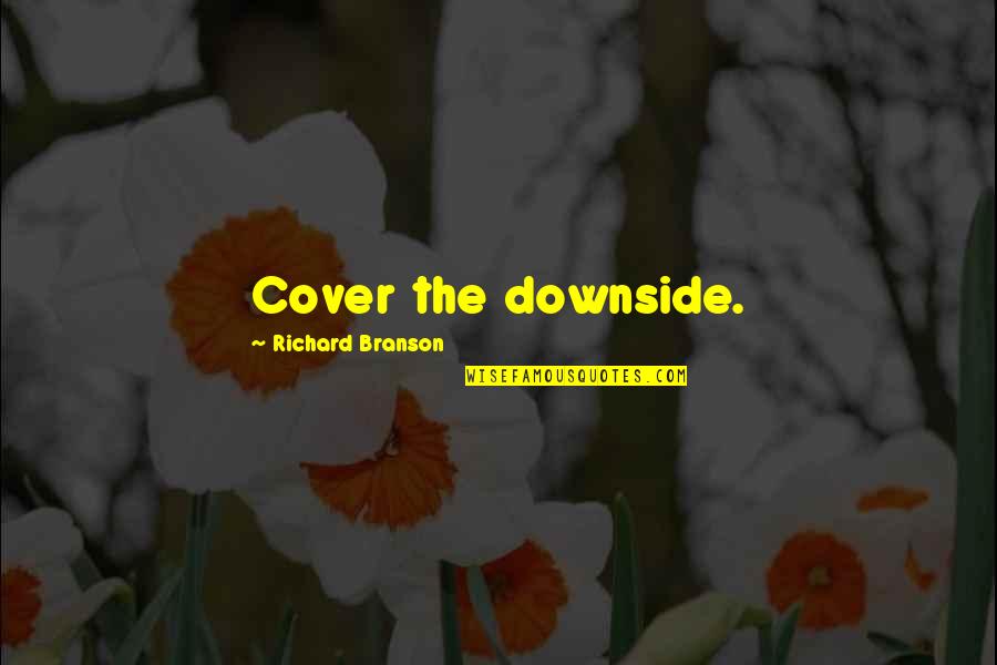 I Want To Be Yours Love Quote Quotes By Richard Branson: Cover the downside.