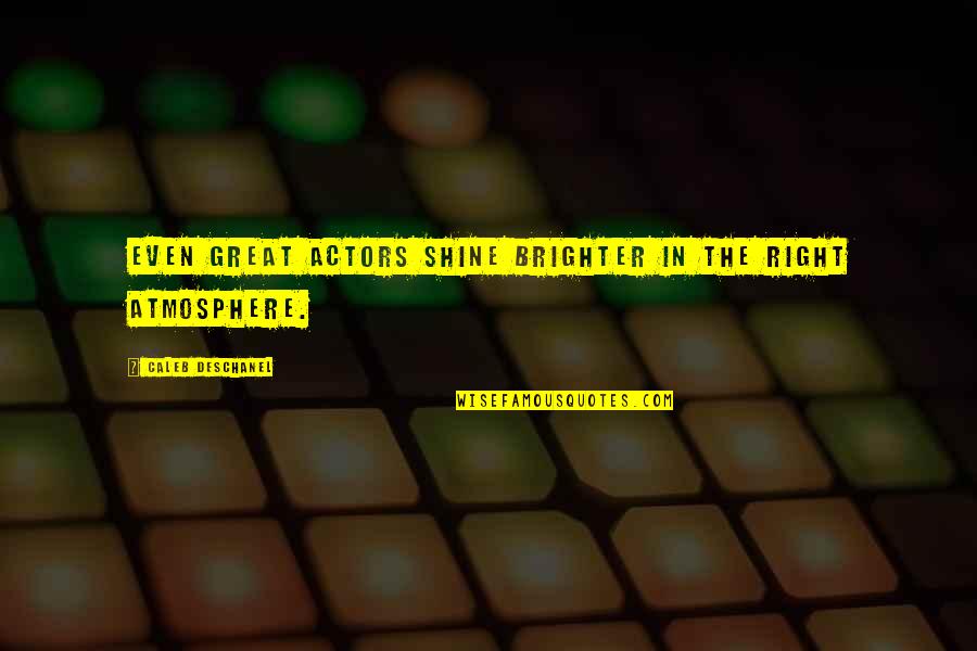 I Want To Be Yours Love Quotes By Caleb Deschanel: Even great actors shine brighter in the right