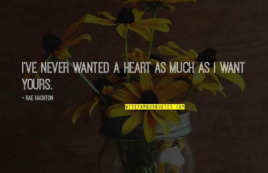 I Want To Be Yours Love Quotes By Rae Hachton: I've never wanted a heart as much as