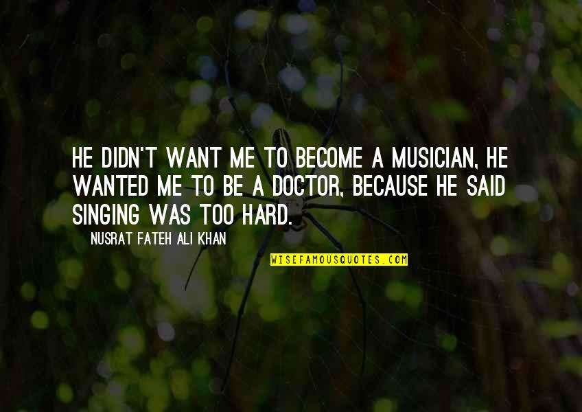 I Want To Become A Doctor Quotes By Nusrat Fateh Ali Khan: He didn't want me to become a musician, I Want To Become A Doctor Quotes By Nusrat Fateh Ali Khan: He didn't want me to become a musician,