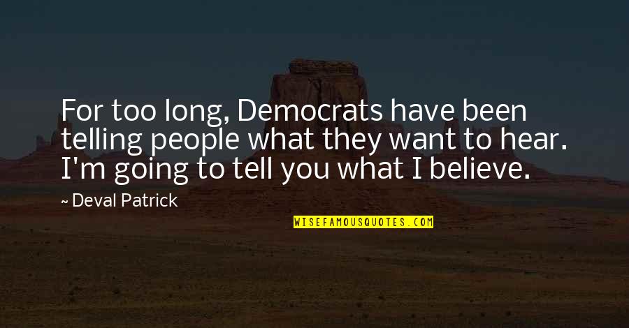 I Want To Believe Quotes By Deval Patrick: For too long, Democrats have been telling people I Want To Believe Quotes By Deval Patrick: For too long, Democrats have been telling people