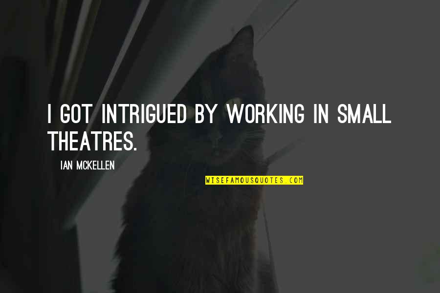 I Want To Call U But U Not Answering Quotes By Ian McKellen: I got intrigued by working in small theatres. I Want To Call U But U Not Answering Quotes By Ian McKellen: I got intrigued by working in small theatres.