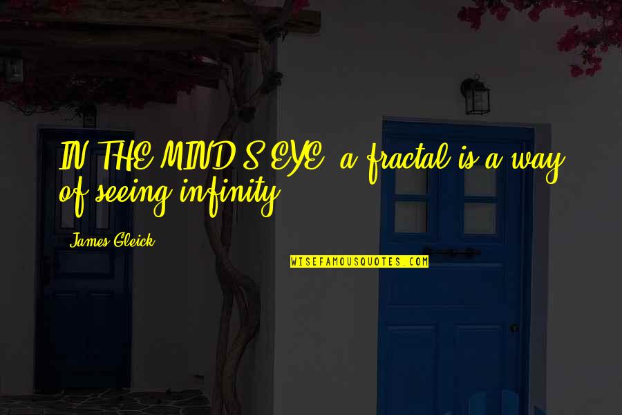 I Want To Call You Mine Quotes By James Gleick: IN THE MIND'S EYE, a fractal is a