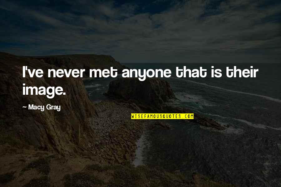 I Want To Call You Mine Quotes By Macy Gray: I've never met anyone that is their image.