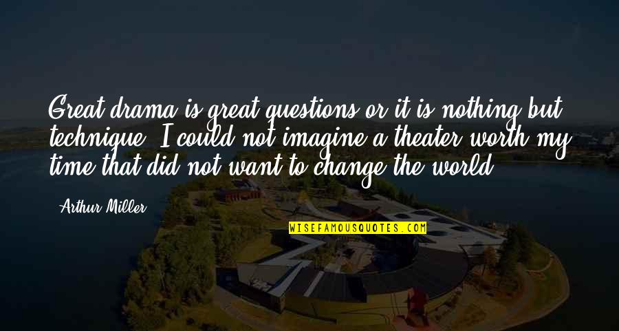 I Want To Change My Life Quotes By Arthur Miller: Great drama is great questions or it is I Want To Change My Life Quotes By Arthur Miller: Great drama is great questions or it is