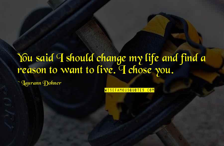 I Want To Change My Life Quotes By Laurann Dohner: You said I should change my life and