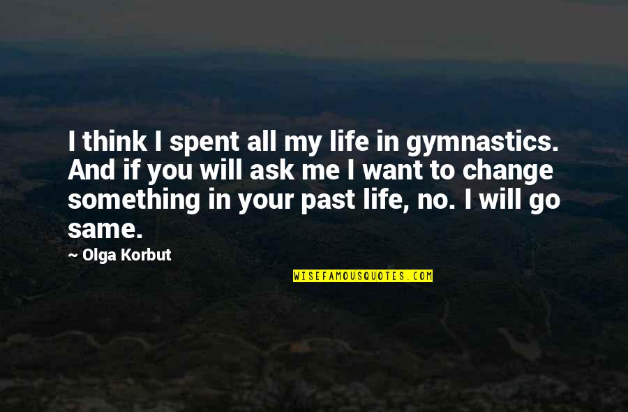 I Want To Change My Life Quotes By Olga Korbut: I think I spent all my life in