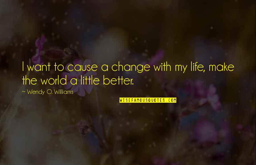 I Want To Change My Life Quotes By Wendy O. Williams: I want to cause a change with my I Want To Change My Life Quotes By Wendy O. Williams: I want to cause a change with my