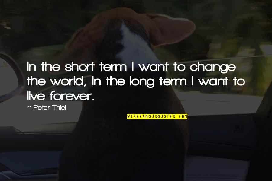 I Want To Change Quotes By Peter Thiel: In the short term I want to change