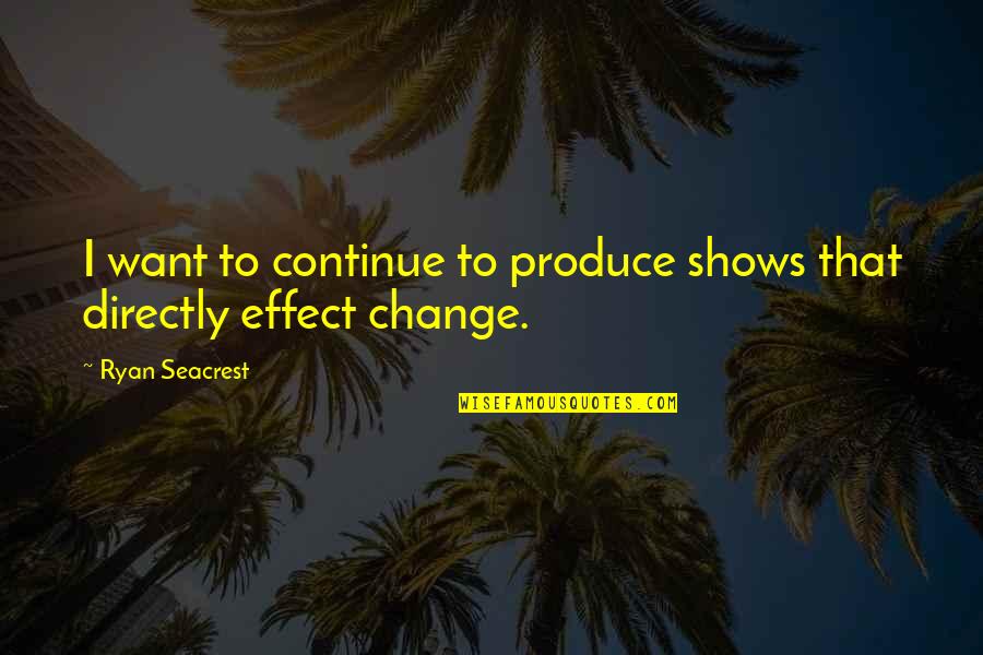 I Want To Change Quotes By Ryan Seacrest: I want to continue to produce shows that