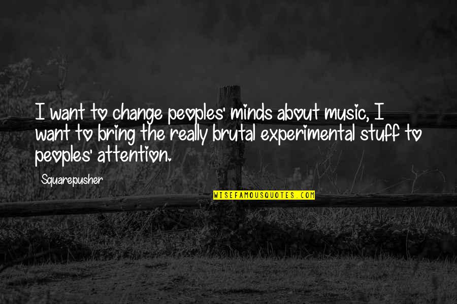 I Want To Change Quotes By Squarepusher: I want to change peoples' minds about music,