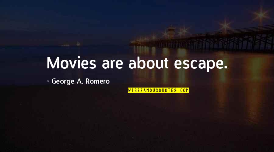 I Want To Cry Loudly But I Cant Quotes By George A. Romero: Movies are about escape.