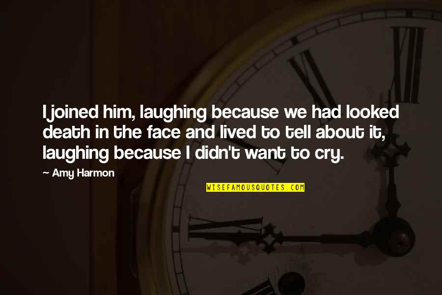 I Want To Cry Quotes By Amy Harmon: I joined him, laughing because we had looked