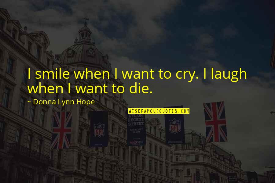 I Want To Cry Quotes By Donna Lynn Hope: I smile when I want to cry. I