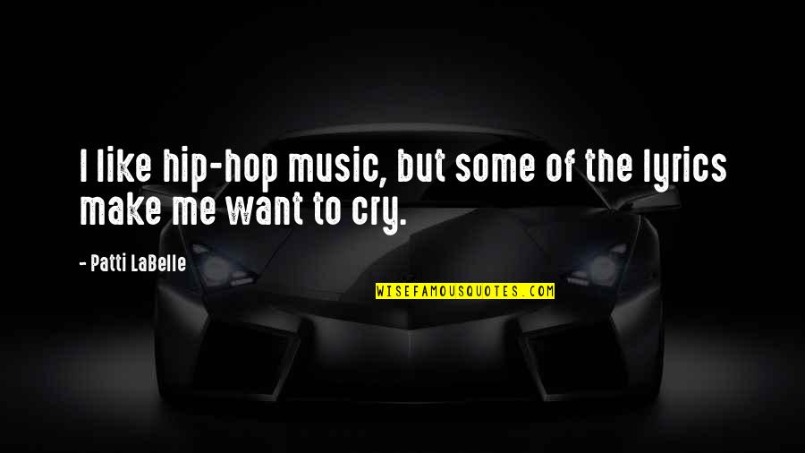 I Want To Cry Quotes By Patti LaBelle: I like hip-hop music, but some of the