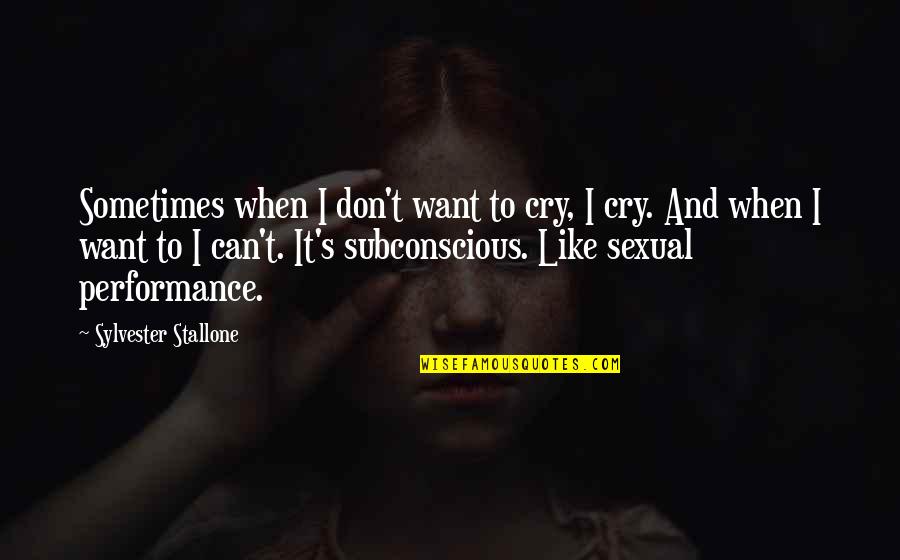 I Want To Cry Quotes By Sylvester Stallone: Sometimes when I don't want to cry, I