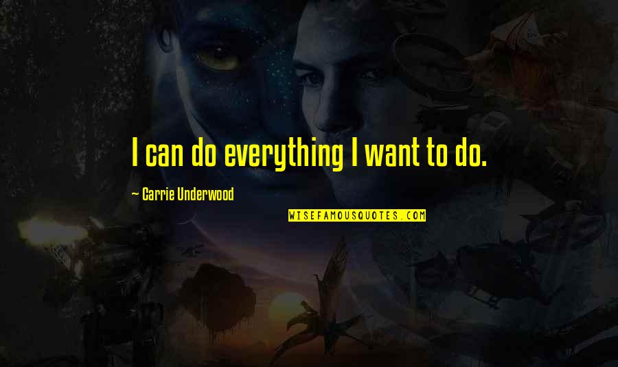 I Want To Do Everything Quotes By Carrie Underwood: I can do everything I want to do.