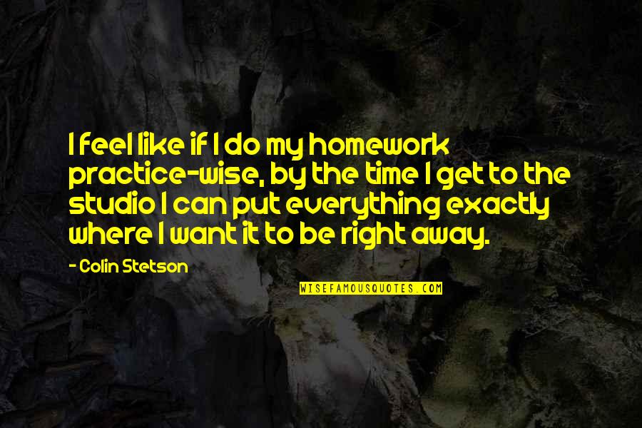 I Want To Do Everything Quotes By Colin Stetson: I feel like if I do my homework