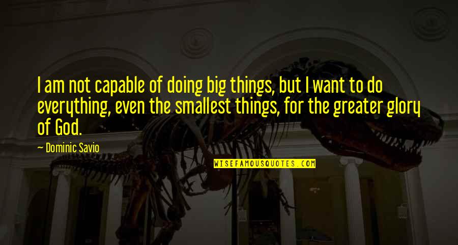 I Want To Do Everything Quotes By Dominic Savio: I am not capable of doing big things,
