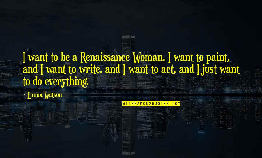 I Want To Do Everything Quotes By Emma Watson: I want to be a Renaissance Woman. I