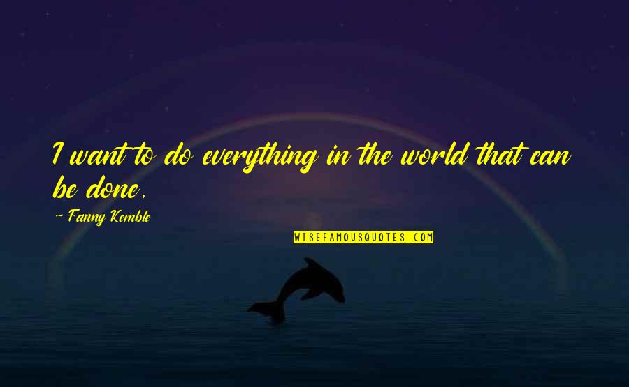 I Want To Do Everything Quotes By Fanny Kemble: I want to do everything in the world