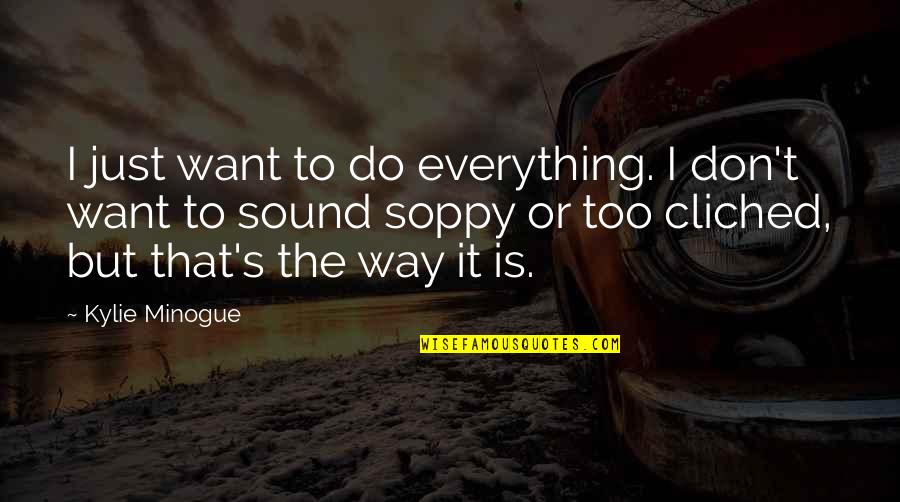 I Want To Do Everything Quotes By Kylie Minogue: I just want to do everything. I don't